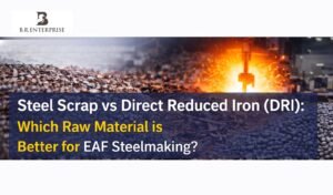 Steel Scrap vs Direct Reduced Iron (DRI): Which Raw Material is Better for EAF Steelmaking?